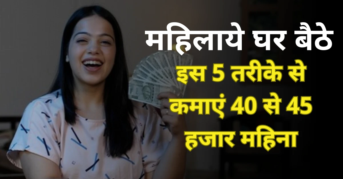 Work From Home: घर बैठे इन 5 तरीकों से कमाएं हर महीने 40 से 45 हजार रुपये, कार्यकार उपाय